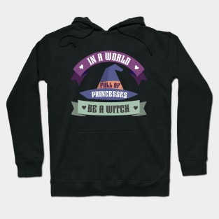 In A World Full Of Princesses Be A Witch Hoodie